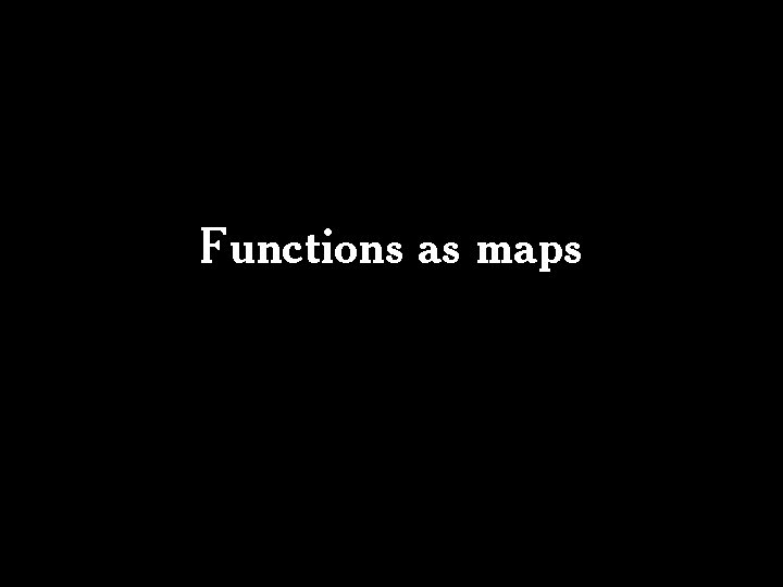 Functions as maps Functions as maps