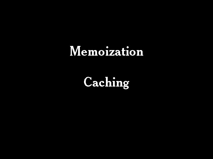 Memoization Caching Memoization Caching