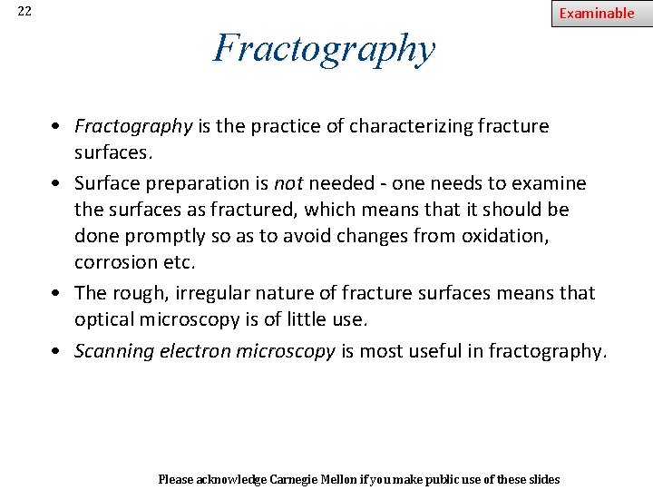 Examinable 22 Fractography • Fractography is the practice of characterizing fracture surfaces. • Surface