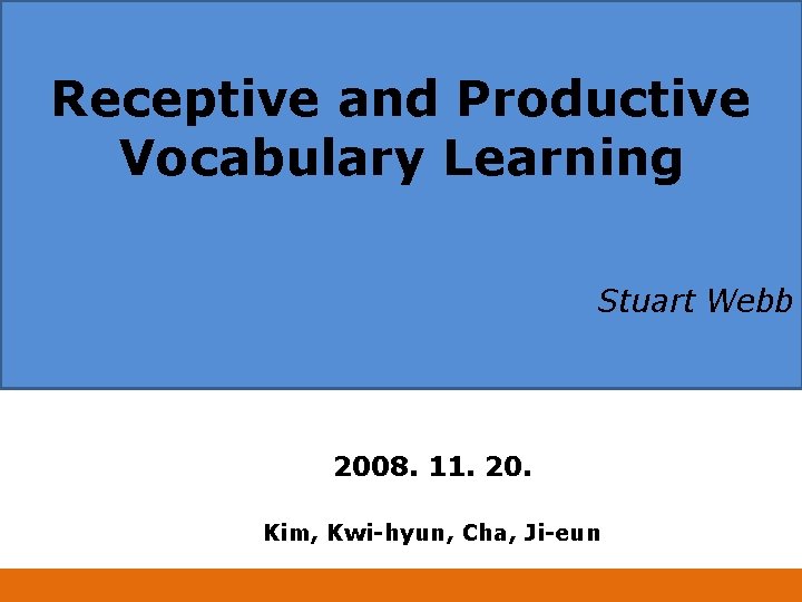Receptive and Productive Vocabulary Learning Stuart Webb 2008. 11. 20. Kim, Kwi-hyun, Cha, Ji-eun