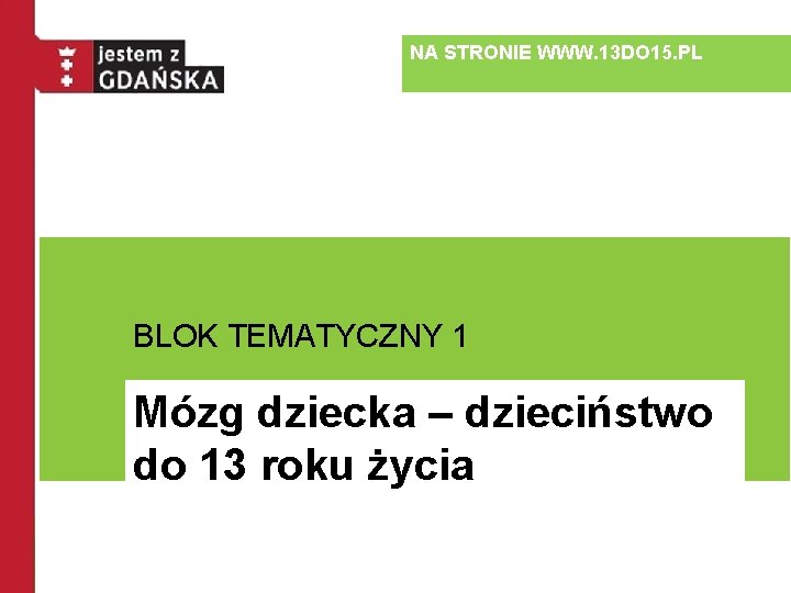 NA STRONIE WWW. 13 DO 15. PL BLOK TEMATYCZNY 1 Mózg dziecka – dzieciństwo