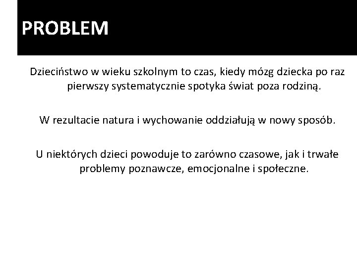 PROBLEM Dzieciństwo w wieku szkolnym to czas, kiedy mózg dziecka po raz pierwszy systematycznie