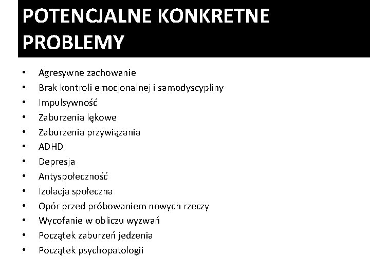 POTENCJALNE KONKRETNE PROBLEMY • • • • Agresywne zachowanie Brak kontroli emocjonalnej i samodyscypliny