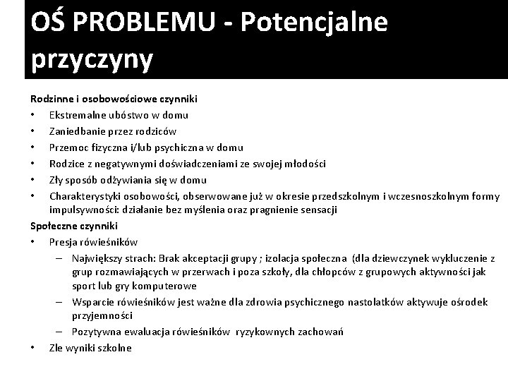 OŚ PROBLEMU - Potencjalne przyczyny Rodzinne i osobowościowe czynniki • Ekstremalne ubóstwo w domu