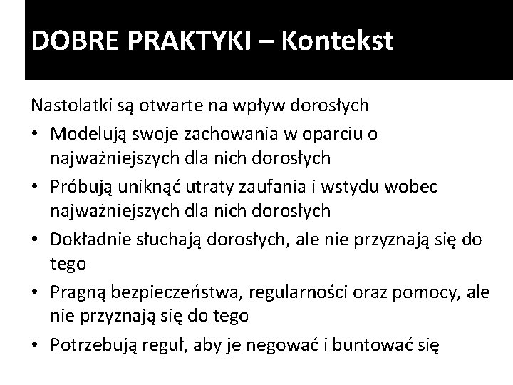 DOBRE PRAKTYKI – Kontekst Nastolatki są otwarte na wpływ dorosłych • Modelują swoje zachowania