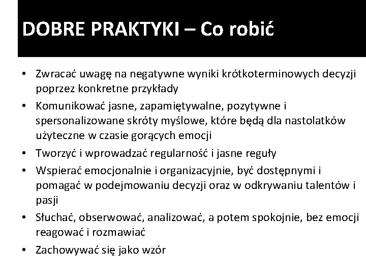 DOBRE PRAKTYKI – Co robić • Zwracać uwagę na negatywne wyniki krótkoterminowych decyzji poprzez DOBRE PRAKTYKI – Co robić • Zwracać uwagę na negatywne wyniki krótkoterminowych decyzji poprzez