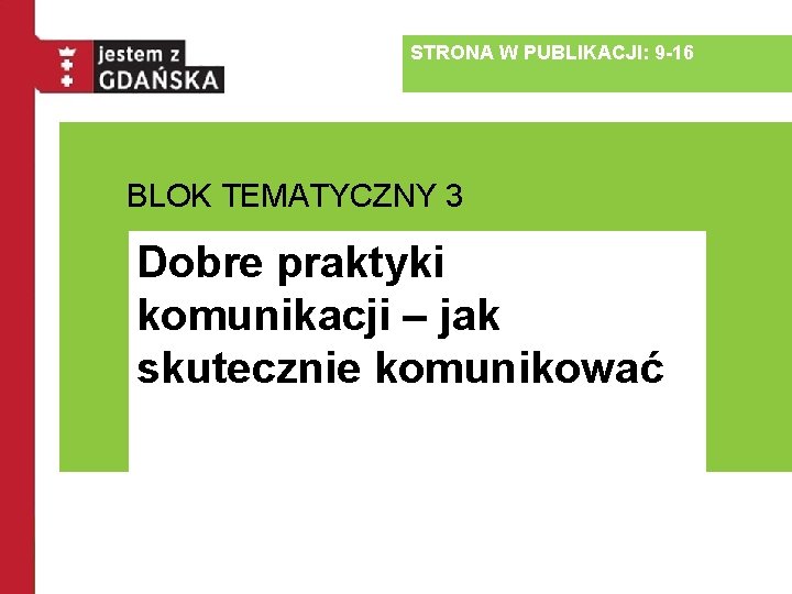 STRONA W PUBLIKACJI: 9 -16 BLOK TEMATYCZNY 3 Dobre praktyki komunikacji – jak skutecznie