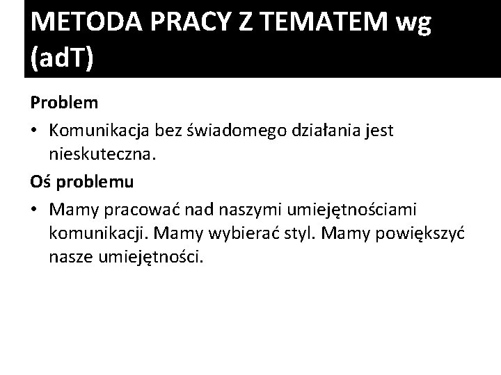 METODA PRACY Z TEMATEM wg (ad. T) Problem • Komunikacja bez świadomego działania jest