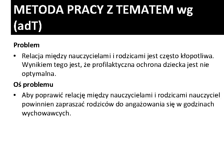 METODA PRACY Z TEMATEM wg (ad. T) Problem • Relacja między nauczycielami i rodzicami