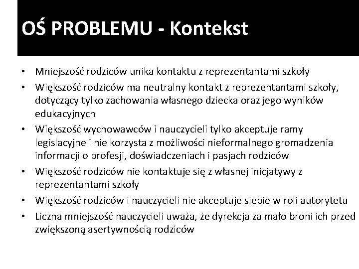 OŚ PROBLEMU - Kontekst • Mniejszość rodziców unika kontaktu z reprezentantami szkoły • Większość OŚ PROBLEMU - Kontekst • Mniejszość rodziców unika kontaktu z reprezentantami szkoły • Większość