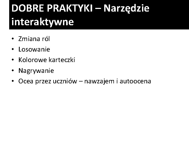 DOBRE PRAKTYKI – Narzędzie interaktywne • • • Zmiana ról Losowanie Kolorowe karteczki Nagrywanie