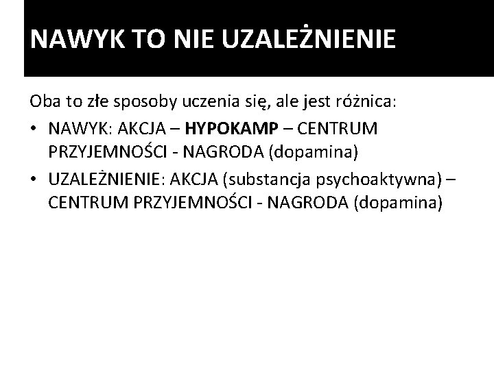 NAWYK TO NIE UZALEŻNIENIE Oba to złe sposoby uczenia się, ale jest różnica: •