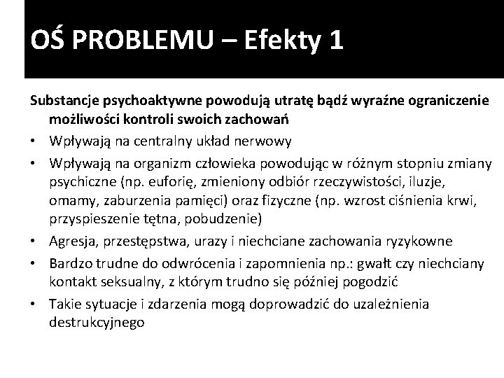 OŚ PROBLEMU – Efekty 1 Substancje psychoaktywne powodują utratę bądź wyraźne ograniczenie możliwości kontroli OŚ PROBLEMU – Efekty 1 Substancje psychoaktywne powodują utratę bądź wyraźne ograniczenie możliwości kontroli