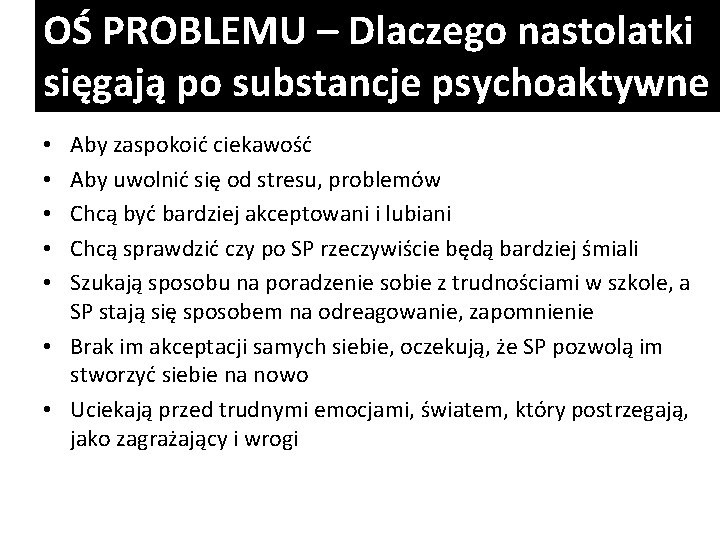 OŚ PROBLEMU – Dlaczego nastolatki sięgają po substancje psychoaktywne Aby zaspokoić ciekawość Aby uwolnić OŚ PROBLEMU – Dlaczego nastolatki sięgają po substancje psychoaktywne Aby zaspokoić ciekawość Aby uwolnić
