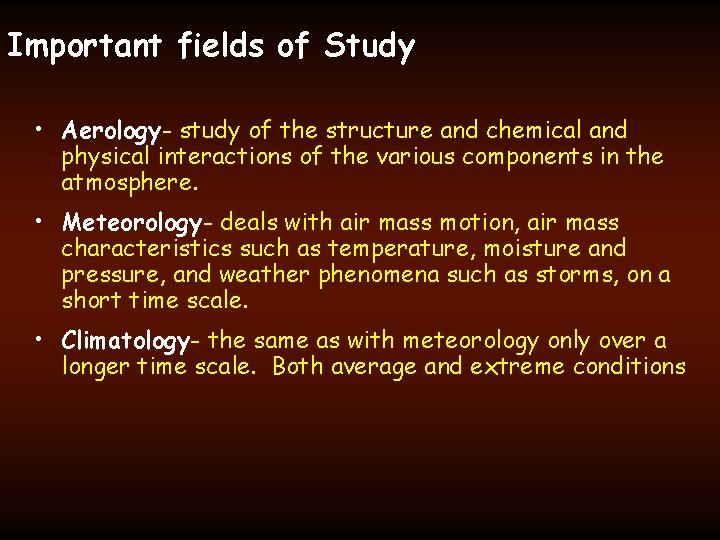Important fields of Study • Aerology- study of the structure and chemical and physical