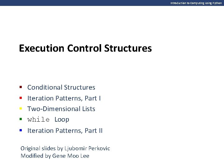 Introduction to Computing Using Python Execution Control Structures § § § Conditional Structures Iteration