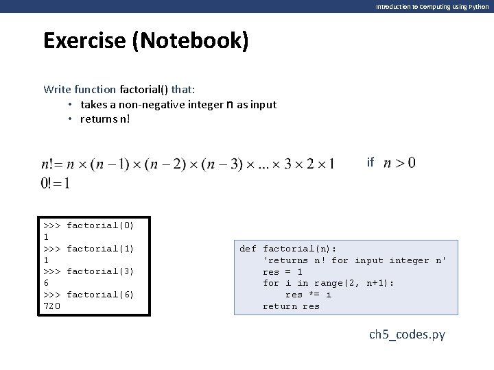 Introduction to Computing Using Python Exercise (Notebook) Write function factorial() that: • takes a