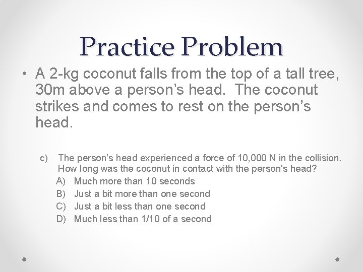 Practice Problem • A 2 -kg coconut falls from the top of a tall