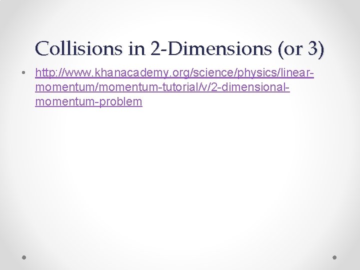 Collisions in 2 -Dimensions (or 3) • http: //www. khanacademy. org/science/physics/linearmomentum/momentum-tutorial/v/2 -dimensionalmomentum-problem 