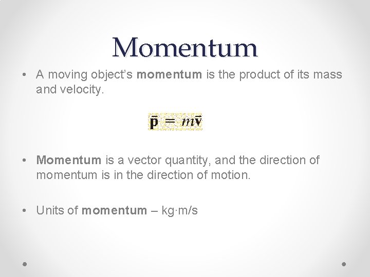 Momentum • A moving object’s momentum is the product of its mass and velocity.