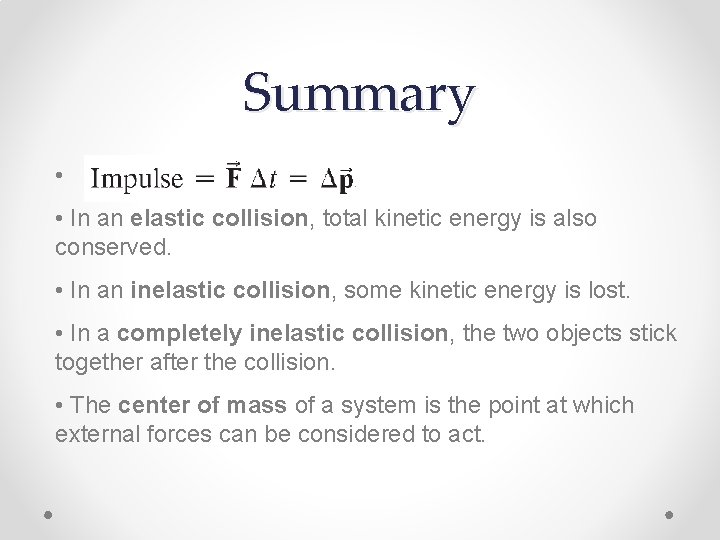 Summary • • In an elastic collision, total kinetic energy is also conserved. •