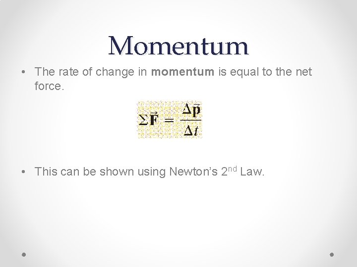 Momentum • The rate of change in momentum is equal to the net force.