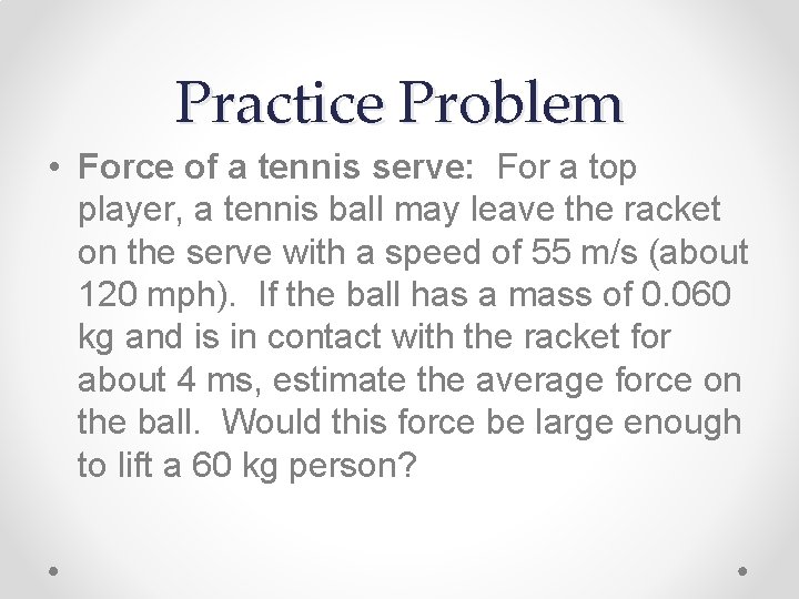 Practice Problem • Force of a tennis serve: For a top player, a tennis