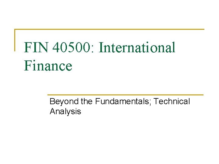 FIN 40500: International Finance Beyond the Fundamentals; Technical Analysis 
