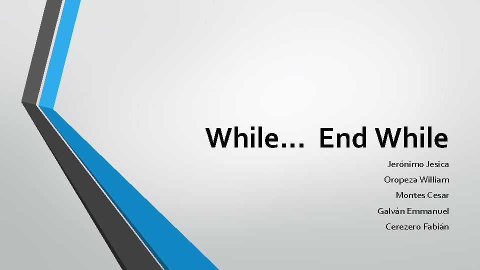 While. . . End While Jerónimo Jesica Oropeza William Montes Cesar Galván Emmanuel Cerezero