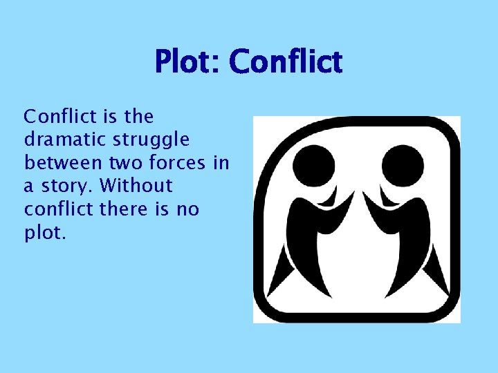 Plot: Conflict is the dramatic struggle between two forces in a story. Without conflict Plot: Conflict is the dramatic struggle between two forces in a story. Without conflict