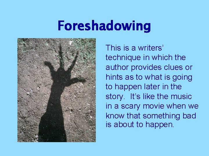 Foreshadowing This is a writers’ technique in which the author provides clues or hints Foreshadowing This is a writers’ technique in which the author provides clues or hints