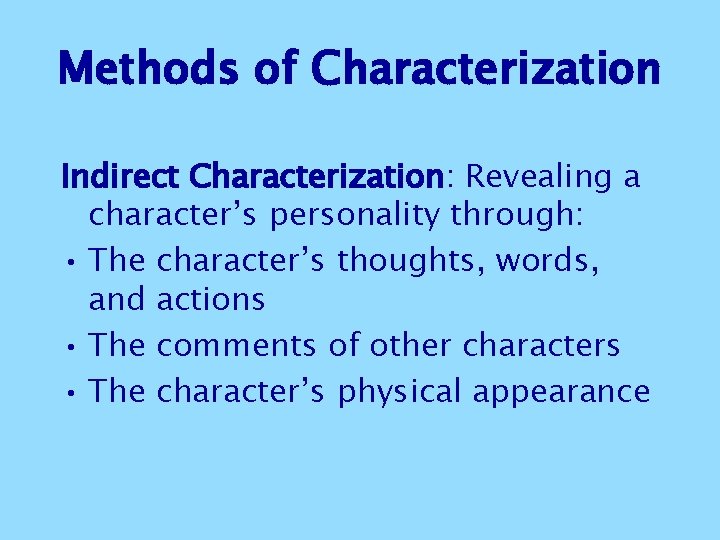 Methods of Characterization Indirect Characterization: Revealing a character’s personality through: • The character’s thoughts, Methods of Characterization Indirect Characterization: Revealing a character’s personality through: • The character’s thoughts,