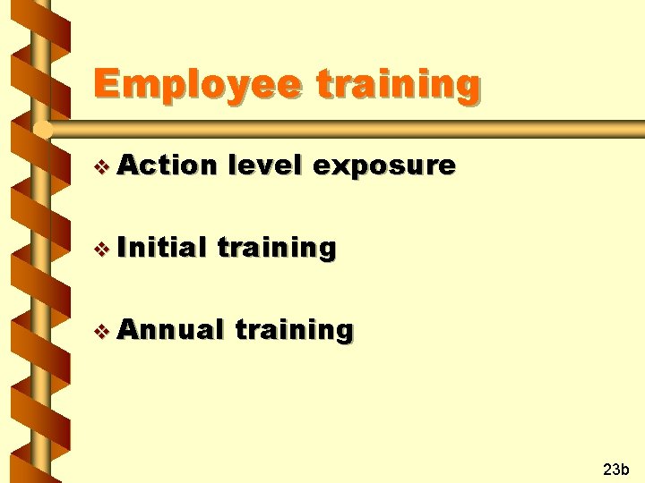 Employee training v Action v Initial level exposure training v Annual training 23 b