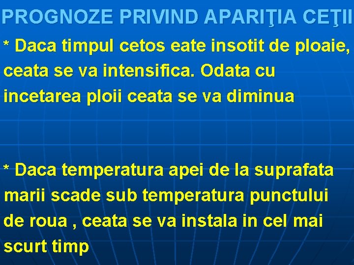 PROGNOZE PRIVIND APARIŢIA CEŢII * Daca timpul cetos eate insotit de ploaie, ceata se