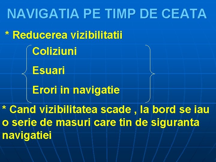 NAVIGATIA PE TIMP DE CEATA * Reducerea vizibilitatii Coliziuni Esuari Erori in navigatie *