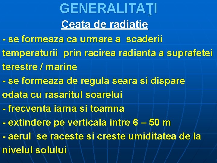 GENERALITAŢI Ceata de radiatie - se formeaza ca urmare a scaderii temperaturii prin racirea