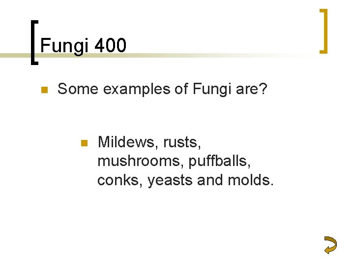 Fungi 400 n Some examples of Fungi are? n Mildews, rusts, mushrooms, puffballs, conks,