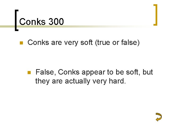Conks 300 n Conks are very soft (true or false) n False, Conks appear