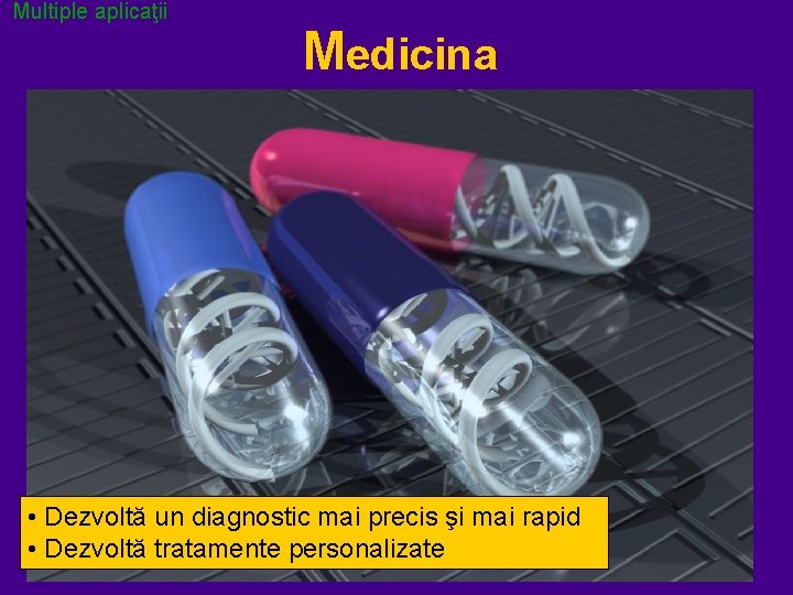 Multiple aplicaţii Medicina • Dezvoltă un diagnostic mai precis şi mai rapid • Dezvoltă