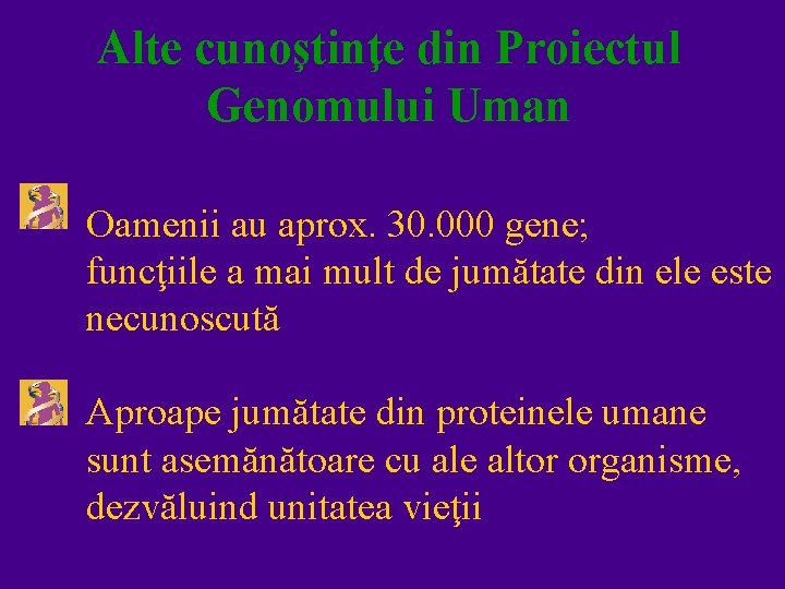 Alte cunoştinţe din Proiectul Genomului Uman Oamenii au aprox. 30. 000 gene; funcţiile a