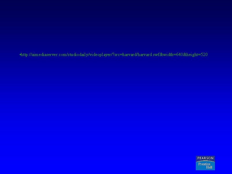  • http: //aimediaserver. com/studiodaily/videoplayer/? src=harvard/harvard. swf&width=640&height=520 Copyright © 2005 Pearson Prentice Hall, Inc.