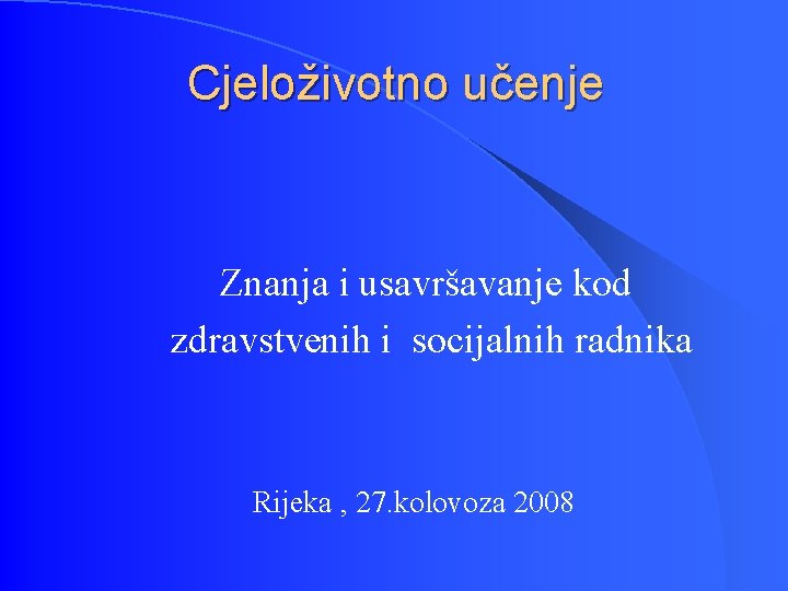 Cjeloživotno učenje Znanja i usavršavanje kod zdravstvenih i socijalnih radnika Rijeka , 27. kolovoza