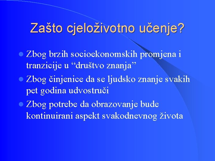 Zašto cjeloživotno učenje? l Zbog brzih socioekonomskih promjena i tranzicije u “društvo znanja” l