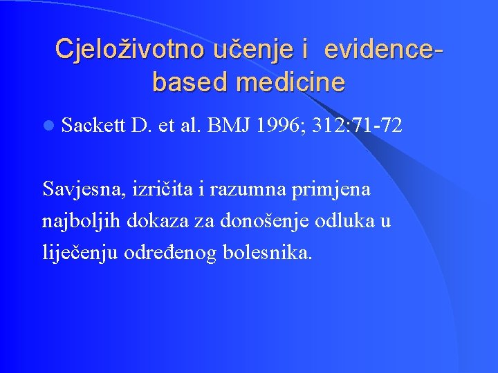 Cjeloživotno učenje i evidencebased medicine l Sackett D. et al. BMJ 1996; 312: 71