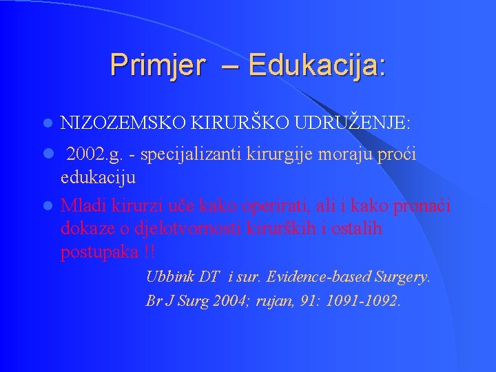 Primjer – Edukacija: l NIZOZEMSKO KIRURŠKO UDRUŽENJE: l 2002. g. - specijalizanti kirurgije moraju