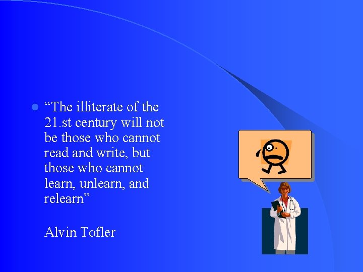 l “The illiterate of the 21. st century will not be those who cannot