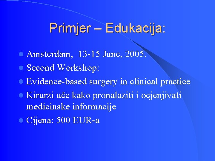 Primjer – Edukacija: l Amsterdam, 13 -15 June, 2005. l Second Workshop: l Evidence-based