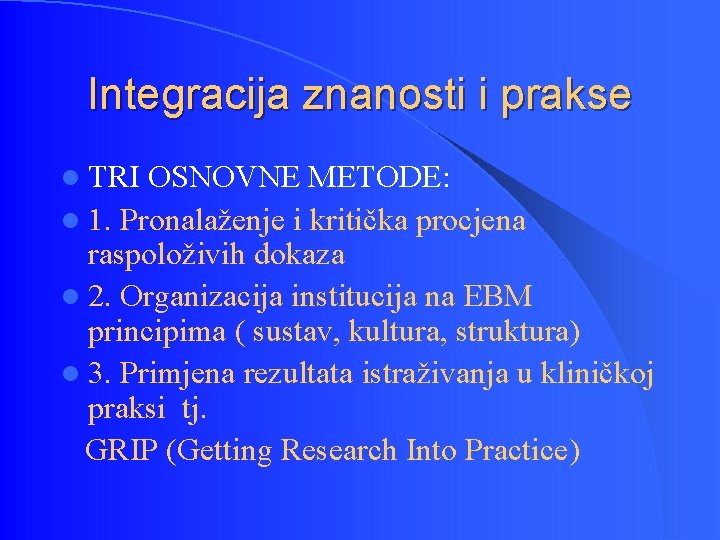 Integracija znanosti i prakse l TRI OSNOVNE METODE: l 1. Pronalaženje i kritička procjena
