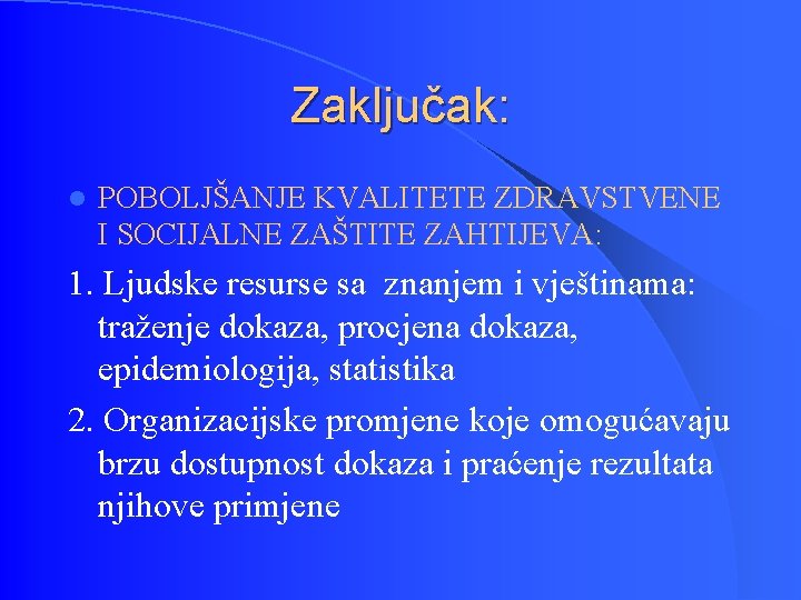 Zaključak: l POBOLJŠANJE KVALITETE ZDRAVSTVENE I SOCIJALNE ZAŠTITE ZAHTIJEVA: 1. Ljudske resurse sa znanjem