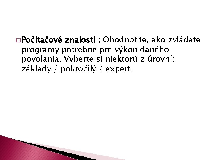 � Počítačové znalosti : Ohodnoťte, ako zvládate programy potrebné pre výkon daného povolania. Vyberte